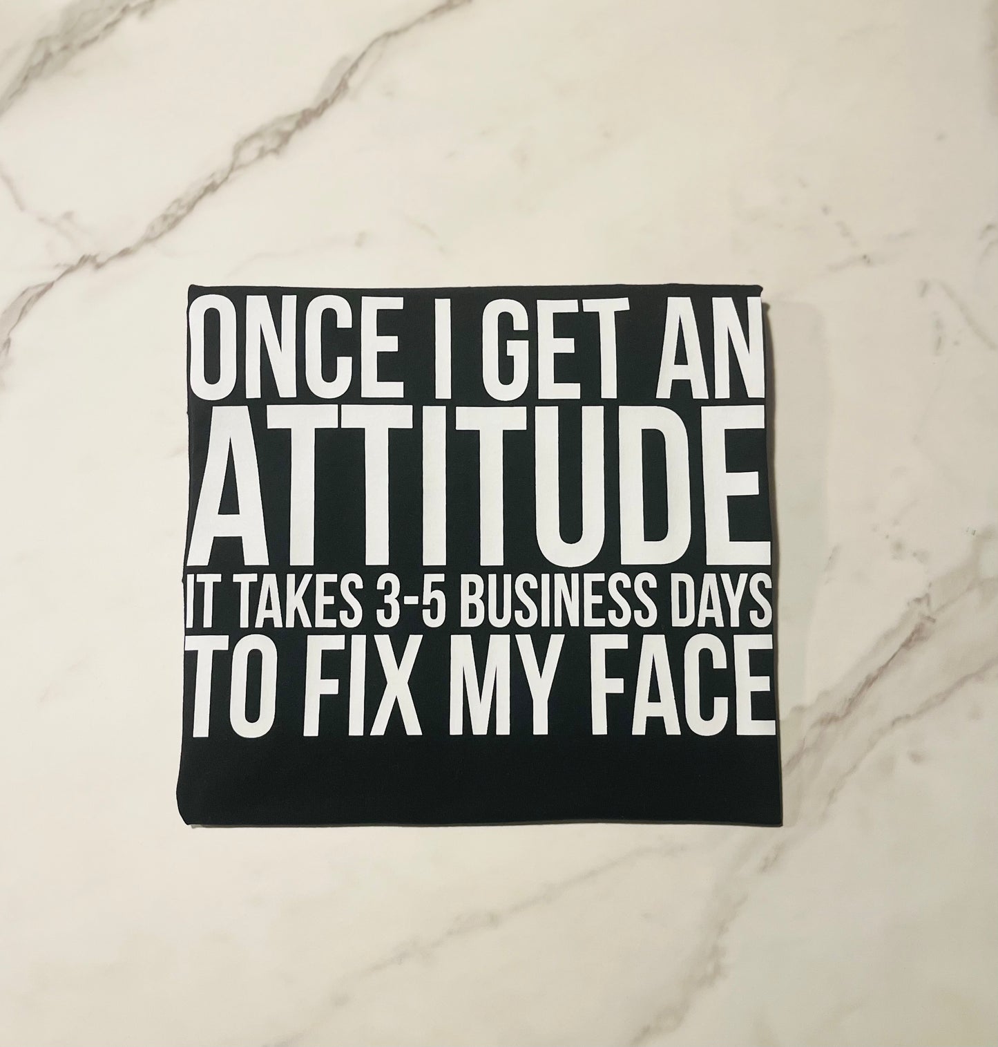 Once I get an attitude