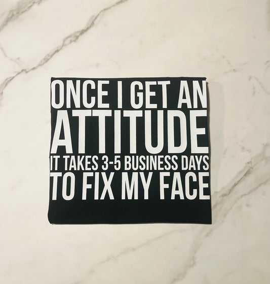 Once I get an attitude